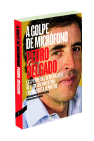 Kniha A golpe de micrófono : las peripecias de un ciclista de élite reconvertido en periodista deportivo Pedro Delgado Robledo