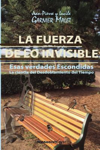 Book La Fuerza de lo Invisible : esas verdades escondidas : la ciencia del desdoblamiento del tiempo JEAN PIERRE GARNIER MALET