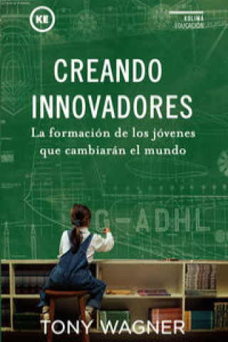 Kniha Creando innovadores: la formación de los jóvenes que cambiarán el mundo TONY WAGNER