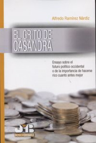 Carte El grito de Casandra : ensayo sobre el futuro político occidental o de la importancia de hacerse rico cuanto antes mejor Alfredo Ramírez Nardíz