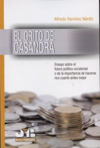 Книга El grito de Casandra : ensayo sobre el futuro político occidental o de la importancia de hacerse rico cuanto antes mejor Alfredo Ramírez Nardíz