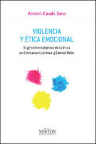 Libro Violencia y ética emocional : el giro intersubjetivo de la ética en Emmanuel Lévinas y Gabriel Bello 