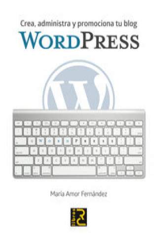 Könyv Wordpress : crea, administra y promociona tu blog MARIA AMOR FERNANDEZ