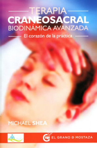 Kniha Terapia craneosacral biodinámica avanzada : el corazón de la práctica MICHAEL SHEA