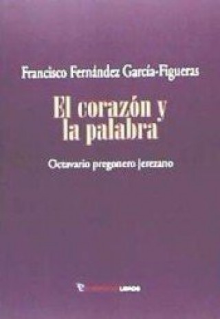 Kniha El corazón y la palabra : octavario pregonero jerezano 