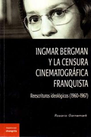 Carte Ingmar Bergman y la censura cinematográfica franquista : reescrituras ideológicas, 1960-1967 Rosario Garnemark