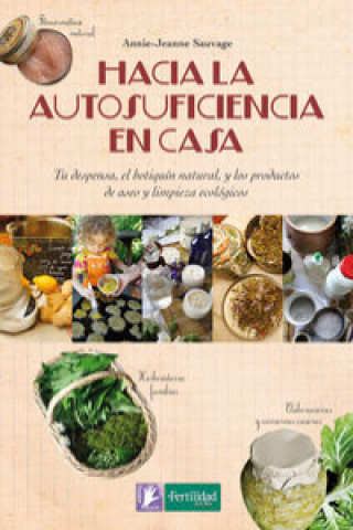 Kniha Hacia la autosuficiencia en casa: Tu despensa, el botiquín natural, y los productos de aseo y limpieza ecológicos ANNIE-JEANNE SAUVAGE