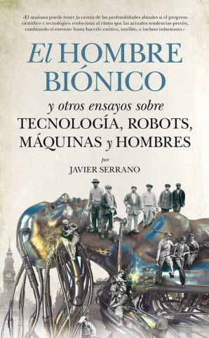 Kniha El hombre biónico y otros ensayos sobre tecnología, robots, máquinas y hombres JAVIER SERRANO