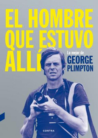 Carte El Hombre Que Estuvo Alli: Lo Mejor de George Plimpton George Plimpton