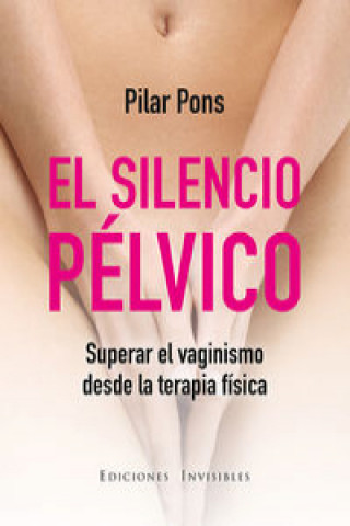Kniha El silencio pélvico : Superar el vaginismo desde la terapia física PILAR PONS