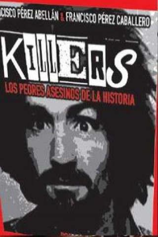 Kniha Killers : los peores asesinos de la historia Francisco Pérez Abellán