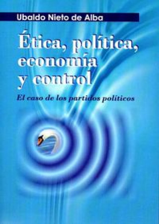 Книга Ética, política, economía y control : caso de los partidos políticos Ubaldo Nieto de Alba