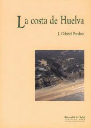 Книга La costa de Huelva : una introducción a los procesos y productos sedimentarios José Gabriel Pendón Martín