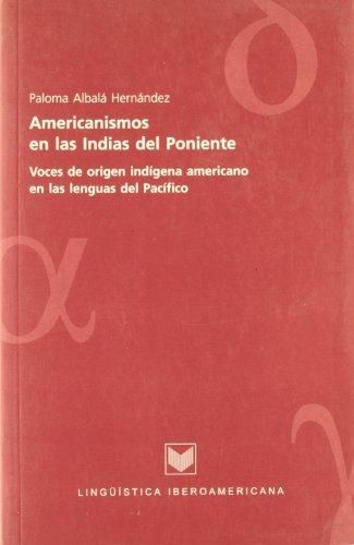 Książka Americanismos en las islas del Poniente : voces de orígen indígena americana en las lenguas del Pacífico Paloma Albalá Hernández