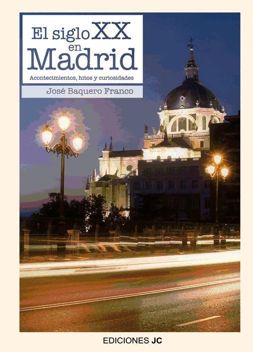 Kniha El siglo XX en Madrid : acontecimientos, hitos y curiosidades José Baquero Franco