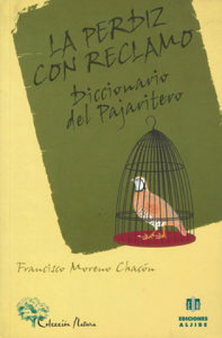 Carte La perdiz con reclamo : diccionario del pajaritero Francisco Moreno Chacón