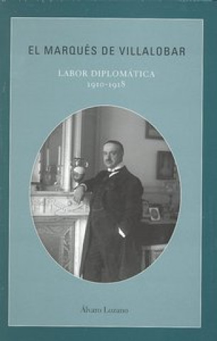 Kniha El marqués de Villalobar : labor diplomática, 1910-1918 Álvaro Lozano Cutanda