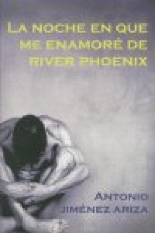 Könyv La noche en que me enamoré de River Phoenix Antonio Jiménez Ariza