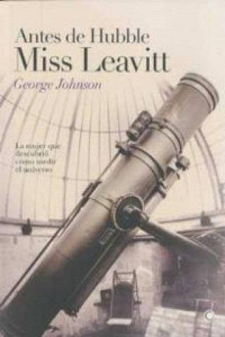Kniha Antes de Hubble, Miss Leavitt : la mujer que descubrió cómo medir el universo George Johnson