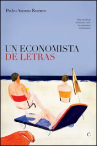 Kniha Un economista de letras : una novela de encuentros entre la economía y la literatura Pedro Asensio Romero