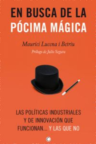 Knjiga En busca de la pócima mágica : las políticas industriales y de innovación que funcionan-- y las que no Maurici Lucena Betriu