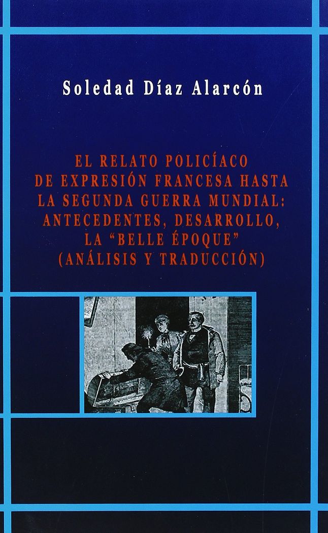 Kniha El relato policíaco de expresión francesa hasta la Segunda Guerra Mundial : antecedentes, desarrollo, la belle epoque (análisis y traducción) Soledad Díaz Alarcón