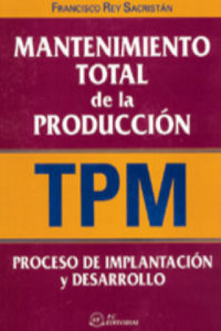 Könyv Mantenimiento total de la producción (TPM): implantación y desarrollo FRANCISCO REY SACRISTAN
