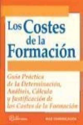 Knjiga Los costes de la formación : guía práctica de la determinación, análisis, cálculo y justificación de los costes de la formación Mad Comunicación