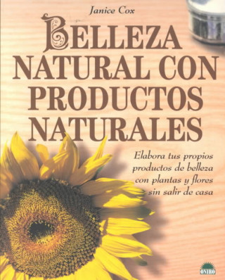 Carte Belleza natural con productos naturales : elabora tus propios productos de belleza con plantas y flores sin salir de casa Janice Cox