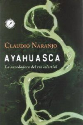 Könyv Ayahuasca : la enredadera del río celestial Claudio Naranjo