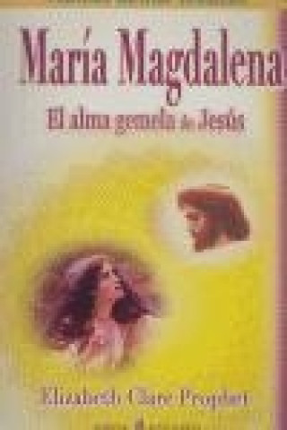 Kniha María Magdalena : el alma gemela de Jesús Elizabeth Clare Prophet