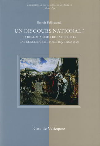 Könyv Un discours national? : la Real Academia de la Historia entre science et politique (1847-1897) Benoît Pellistrandi