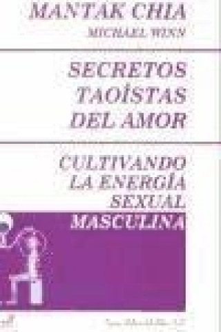 Kniha Secretos tadistas del amor, cultivando la energía sexual masculina Mantak . . . [et al. ] Chia