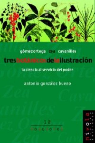 Carte Tres botánicos de la ilustración : Gómez Ortega, Zea y Cavanilles Antonio González Bueno