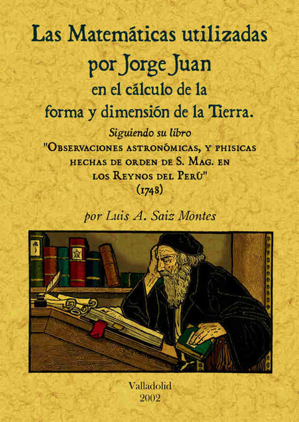 Libro Las matemáticas utilizadas por Jorge Juan en el cálculo de la forma y dimensión de la tierra Luis A. Sáiz Montes