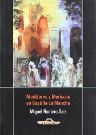 Kniha Mudéjares y moriscos en Castilla-La Mancha Miguel Romero Sáiz