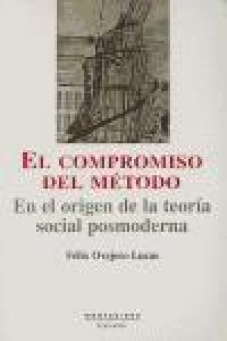 Книга El compromiso del método : en el origen de la teoría social posmoderna Félix Ovejero Lucas