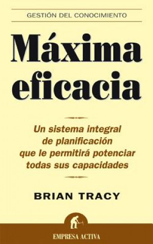 Knjiga Máxima eficacia : un sistema integral de planificación que le permitirá potenciar todas sus capacidades Brian Tracy