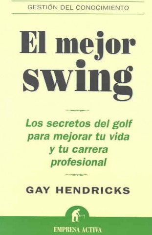 Kniha El mejor swing : los secretos del golf para mejorar tu vida y tu carrera profesional Gay Hendricks