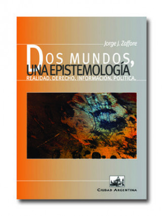 Book Dos mundos, una epistemología : realidad, derecho, información, política Jorge J. Zaffore