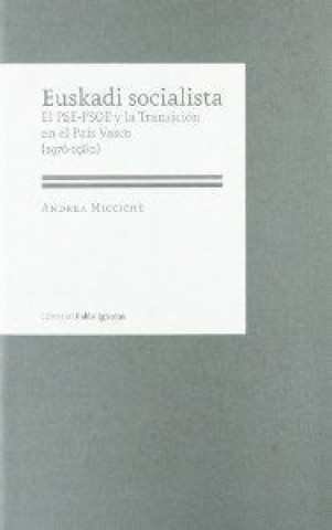 Könyv Euskadi socialista : el PSE-PSOE y la transición en el País Vasco (1976-1980) Ándrea Micciché