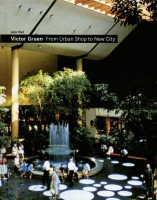 Kniha Victor Gruen: From Urban Shop to New City Victor Gruen