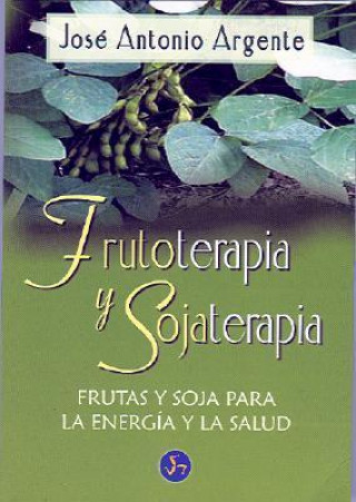 Kniha Frutoterapia y sojaterapia : frutas y soja para la energía y la salud José Antonio Argente Chiotti