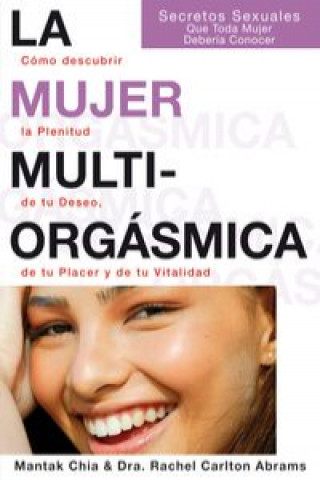 Книга La mujer multiorgásmica : cómo descubrir la plenitud de tu deseo, de tu placer y de tu vitalidad MONTAK CHIA