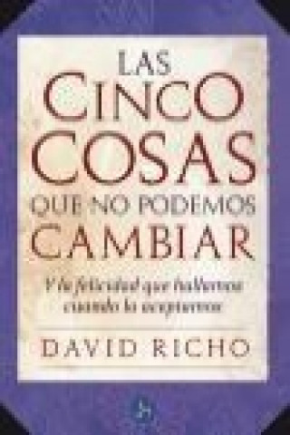 Kniha Las cinco cosas que no podemos cambiar : y la felicidad que hallamos cuando lo aceptamos David Richo