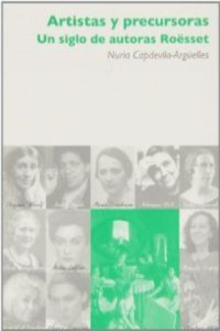 Könyv Artistas y precursoras : un siglo de autoras Roësset Nuria Capdevila-Argüelles