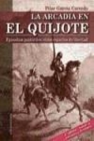 Kniha La arcadia en El Quijote : episodios pastoriles : otros espacios de libertad Pilar García Carcedo