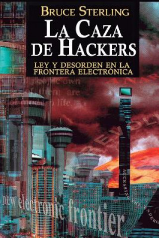 Könyv La caza de hackers : ley y desorden en la frontera electrónica Bruce Sterling