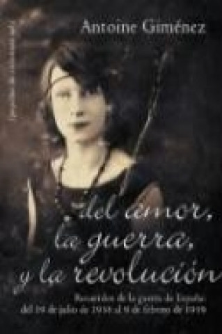 Книга del Amor, La Guerra, y La Revolucisn: Recuerdos de La Guerra de Espaqa: del 19 de Julio de 1936 Al 9 de Febrero de 1939 Antoine Gimenez