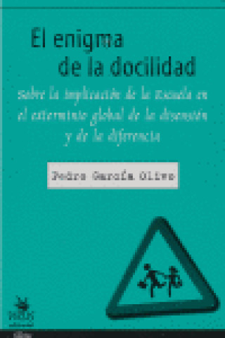 Kniha El enigma de la docilidad : sobre la implicación de la Escuela en el exterminio global de la disensión y de la diferencia Pedro García Olivo